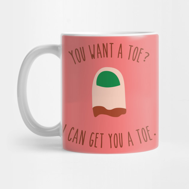 You Want a Toe?
